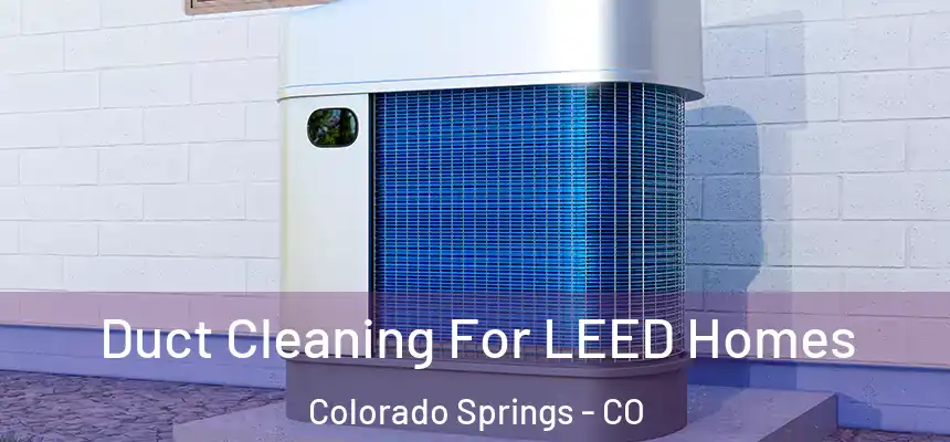  Duct Cleaning For LEED Homes Colorado Springs - CO