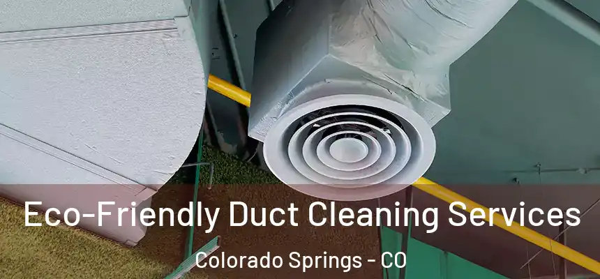  Eco-Friendly Duct Cleaning Services Colorado Springs - CO