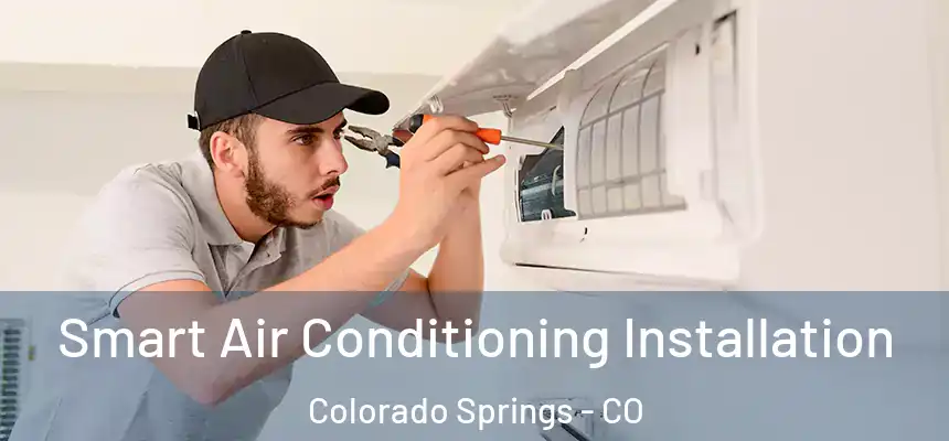 Smart Air Conditioning Installation Colorado Springs - CO