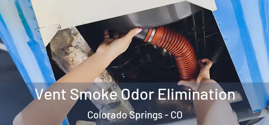 Vent Smoke Odor Elimination Colorado Springs - CO